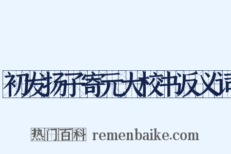 初发扬子寄元大校书反义词是什么意思的图片